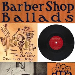 Barber shop Ballads: "My Bonnie." "Sweet Adeline," "She Lives Down In Our Alley"