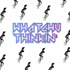 WHATCHU THINKIN' (PROD. RAJA)