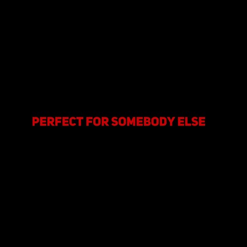 Perfect For Somebody Else Produced by Scootie