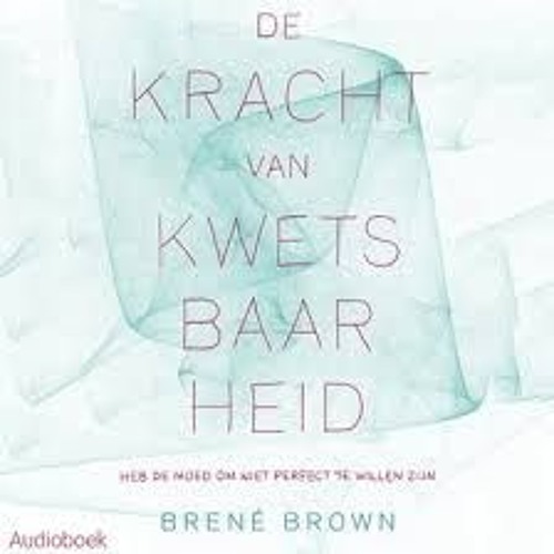 De kracht van kwetsbaarheid Brené Brown,