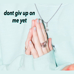 dont giv up on me yet