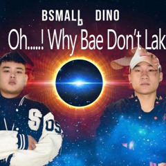 Oh...! Why Bae Don't LAK - Bsmall & DJ Dino ( Year Mix 2018 )