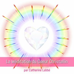Médiation du Cœur Christallin en libre écoute - Catherine Labbé