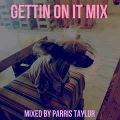 Gettin On It Mix mixed by Parris Taylor