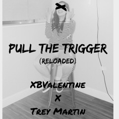 Pull The Trigger (Reloaded) XBValentine x Trey Martin