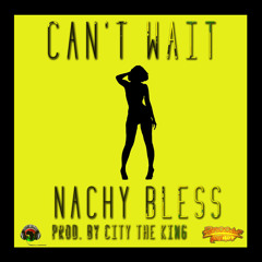 Nachy Bless - Can't Wait (prod. by CitytheKing)