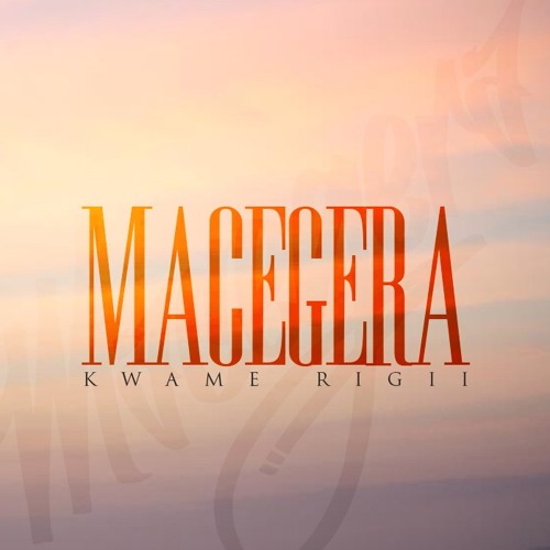 Macegera by Kwame Rígíi prod by Njoroge Thiong'o