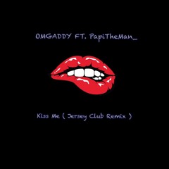 Kiss Me (Jersey Club Remix) - OmgAddy Ft. PapiTheMan