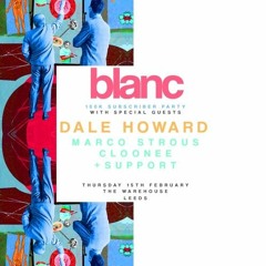 Blanc 100k Subscriber Party: Dale Howard​ [The Warehouse Leeds] (Marco Strous Mix)
