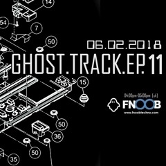 Ghost Track Episode 11 | 06-02-2018 | Fnoob Techno Radio [London]