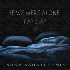 Kap Slap - If We Were Alone (Adam Kahati Remix)