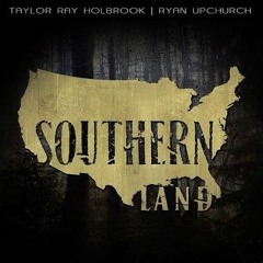 Southern land- Taylor Ray Holbrook feat Upchurch
