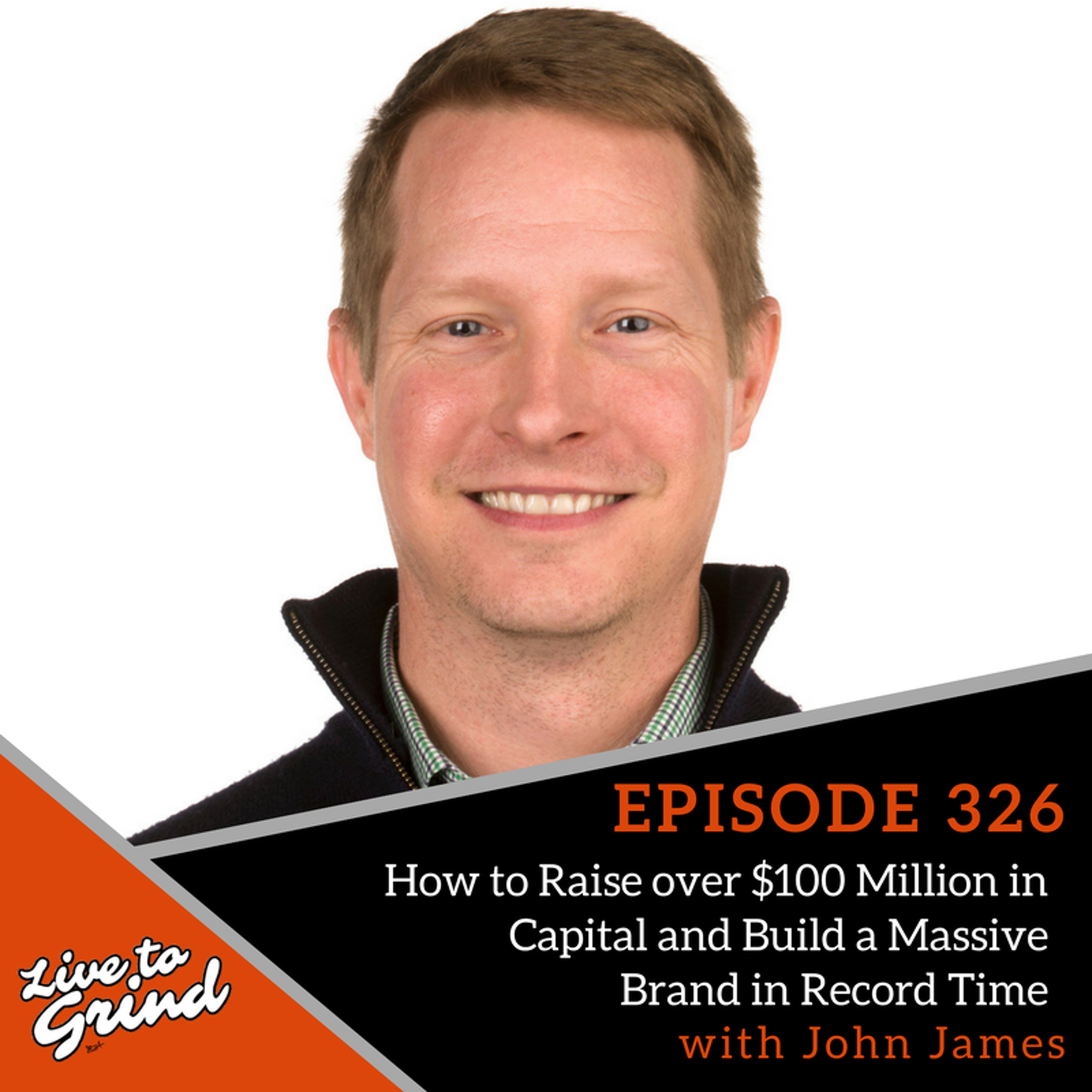 Ep 326 How to Raise Over $100 Million in Capital and Build a Massive Brand with John James episode artwork