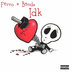 Ferro + Bandz - Idk