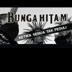 Bunga Hitam - Ketika Semua Tak Peduli