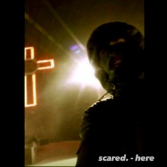 SCARED - HERE (BUY = FREE)