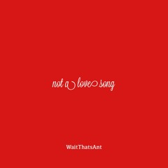Not A Love Song *Valentines Day SPECIAL*