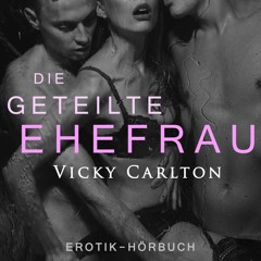 Die geteilte Ehefrau von Vicky Carlton - Hörprobe - Erotik Hörbuch