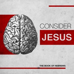 Consider Jesus: The Book of Hebrews