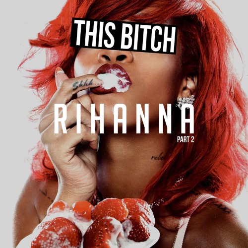 EPISODE 41: This B*tch: Rihanna Pt.2