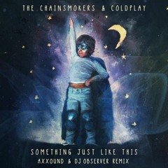 The Chainsmokers & Coldplay - Something Just Like This (Axxound & DJ Observer Remix)*unofficial*