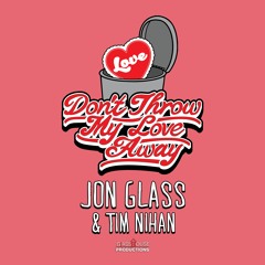 Don't Throw My Love Away ft. Tim Nihan (prod by Jon Glass)