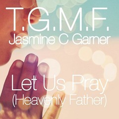 T.G.M.F. Ft. Jasmine C. Garner - Let Us Pray (Heavenly Father)