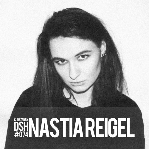 Curated by DSH #074: Nastia Reigel