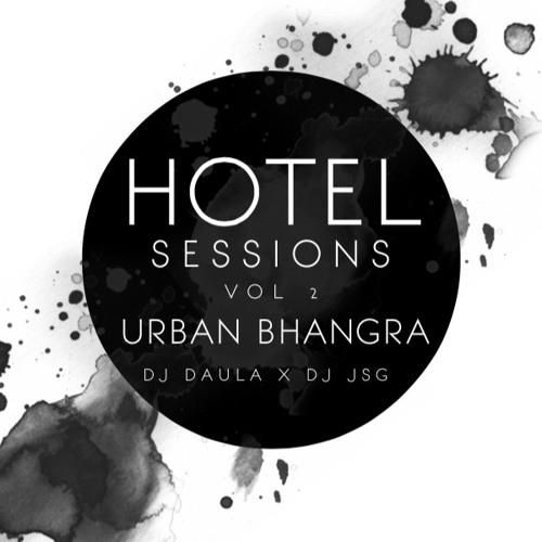 Hotel Sessions Vol 2 - DEEJAY JSG X DJ DAULA (URBAN BHANGRA 2018)