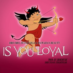 "IS YOU LOYAL" DRO DRO, DUTCH SIGA, HAWAIIAN BEAAUTY Prod. JROCKMUSIC