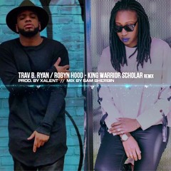 KING WARRIOR SCHOLAR REMIX BY Trav B. Ryan ft.Robyn Hood