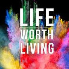 Life Worth Living