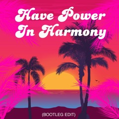 Have Power in Harmony EDIT