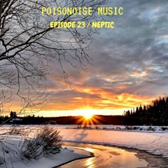 Poisonoise Music - Guest Mix - EPISODE 23 - NEPTIC