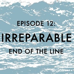 EPISODE 12: Irreparable