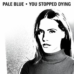 Pale Blue - You Stopped Dying