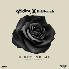 GoldKay X B4bonah - U Remind Me