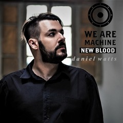 We Are Machine - New Blood 004 - Daniel Watts