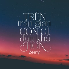 Trên Trần Gian Còn Gì Đau Khổ Hơn - Zeerizzle ft Châu Tinh Trì