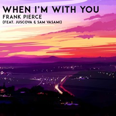 Frank Pierce - When I'm With You (feat. JUSCOVA & Sam Vasami)