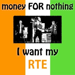 Money For Nothing (I Want My RTE)