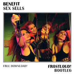 Benefit - Sex Sells (Frostloud! Bootleg) [FREE DOWNLOAD!]