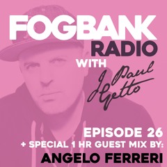 Fogbank Radio with J Paul Getto : Episode 26 + ANGELO FERRERI Guest Mix