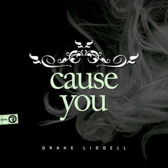 Drake Liddell - Cause You (Original Mix) **OUT NOW**
