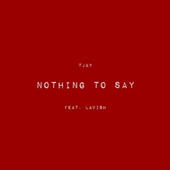 Nothing To Say (feat. Lavish)