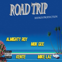 ROAD TRIP - ALMIGHTY ROY X MBK GEE X KENTE X MIKE LAZ (PROD.RAYMOS)