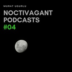 Murat Ugurlu - Noctivagant Podcasts #04