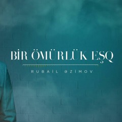 Rubail Azimov - Bir Ömürlük Eşq