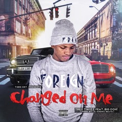 Trey Twizz feat. Big Ooh !  - " Changed On Me " ( prod. by : Kronic Beats )