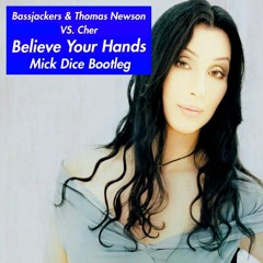 Bassjackers & Thomas Newson Vs. Cher - Believe Your Hands (Mick Dice Bootleg)